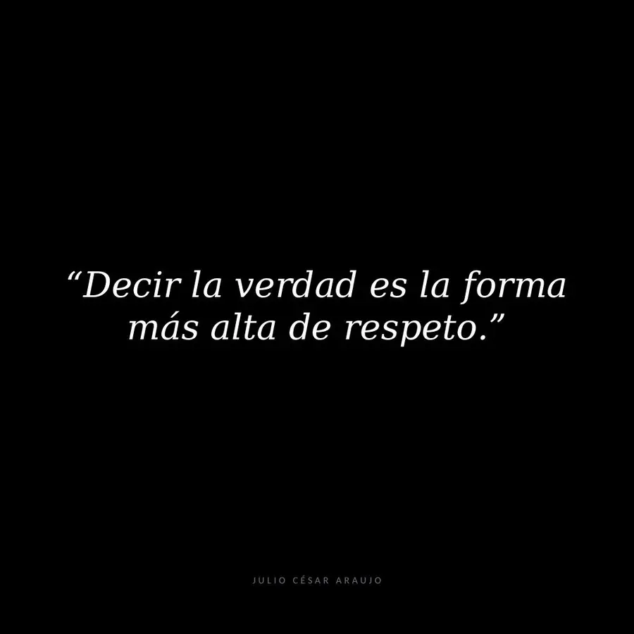 Decir la verdad es la forma más alta de respeto